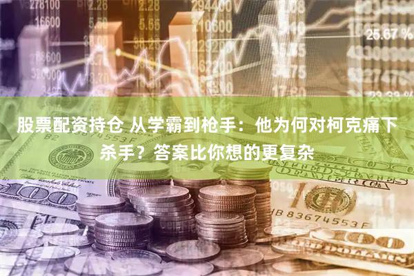 股票配资持仓 从学霸到枪手：他为何对柯克痛下杀手？答案比你想的更复杂