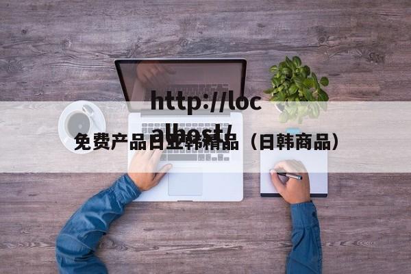 免费产品日亚韩精品（日韩商品）